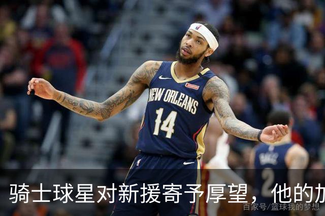 骑士球星对新援寄予厚望，他的加入让球队如虎添翼！